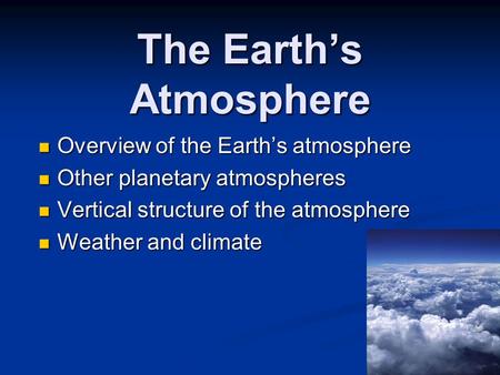 The Earth’s Atmosphere Overview of the Earth’s atmosphere Overview of the Earth’s atmosphere Other planetary atmospheres Other planetary atmospheres Vertical.
