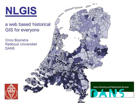 NLGIS a web based historical GIS for everyone Onno Boonstra Radboud Universiteit DANS.