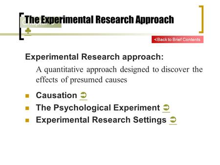 Chapter 3 The Experimental Research Approach ♣ ♣ Experimental Research approach: A quantitative approach designed to discover the effects of presumed causes.