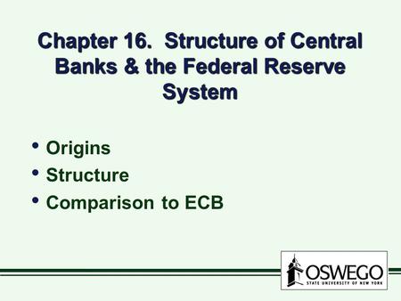 Chapter 16. Structure of Central Banks & the Federal Reserve System Origins Structure Comparison to ECB Origins Structure Comparison to ECB.