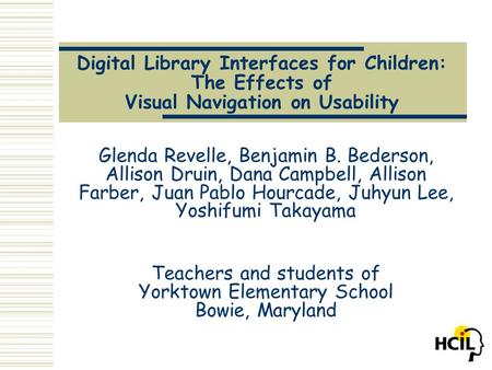 Digital Library Interfaces for Children: The Effects of Visual Navigation on Usability Glenda Revelle, Benjamin B. Bederson, Allison Druin, Dana Campbell,