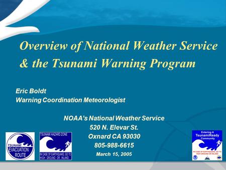 Overview of National Weather Service & the Tsunami Warning Program Eric Boldt Warning Coordination Meteorologist NOAA’s National Weather Service 520 N.