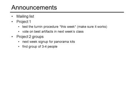 Announcements Mailing list Project 1 test the turnin procedure *this week* (make sure it works) vote on best artifacts in next week’s class Project 2 groups.