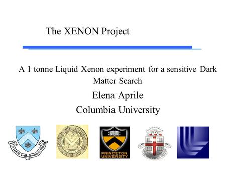 The XENON Project A 1 tonne Liquid Xenon experiment for a sensitive Dark Matter Search Elena Aprile Columbia University.