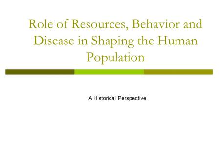 Role of Resources, Behavior and Disease in Shaping the Human Population A Historical Perspective.