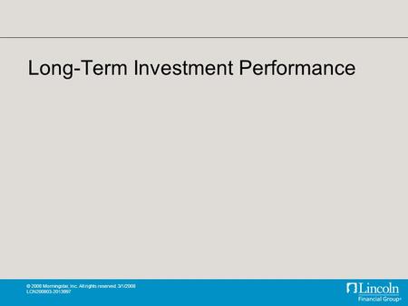 © 2008 Morningstar, Inc. All rights reserved. 3/1/2008 LCN200803-2013997 Long-Term Investment Performance.