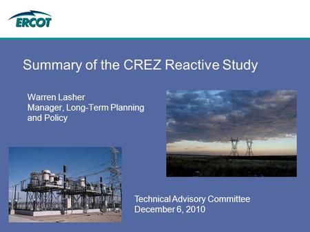 Technical Advisory Committee December 6, 2010 Summary of the CREZ Reactive Study Warren Lasher Manager, Long-Term Planning and Policy.