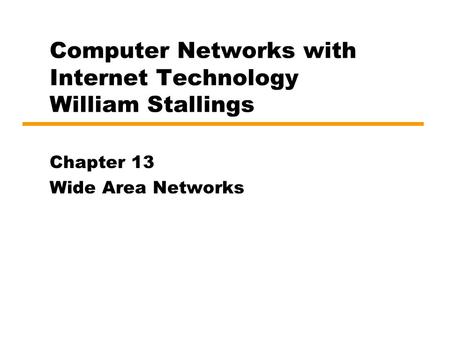 Computer Networks with Internet Technology William Stallings Chapter 13 Wide Area Networks.