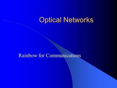 Optical Networks Rainbow for Communications. Medium Sharing Time Division Multiplexing (TDM) Frequency Division Multiplexing In the optical domain, –