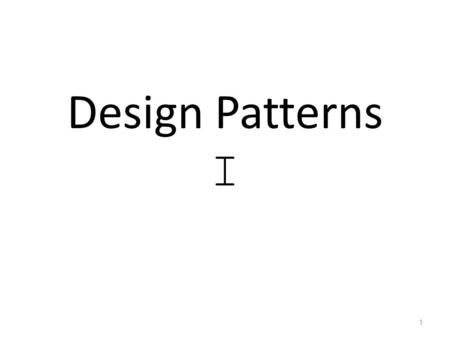 Design Patterns I 1. Creational Pattern Singleton: intent and structure Ensure a class has one instance, and provide a global point of access to it 2.