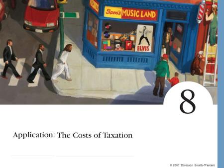 © 2007 Thomson South-Western. Application: The Costs of Taxation Welfare economics is the study of how the allocation of resources affects economic well-