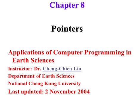 Pointers Applications of Computer Programming in Earth Sciences Instructor: Dr. Cheng-Chien LiuCheng-Chien Liu Department of Earth Sciences National Cheng.
