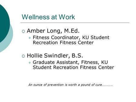 Wellness at Work Amber Long, M.Ed. Hollie Swindler, B.S.
