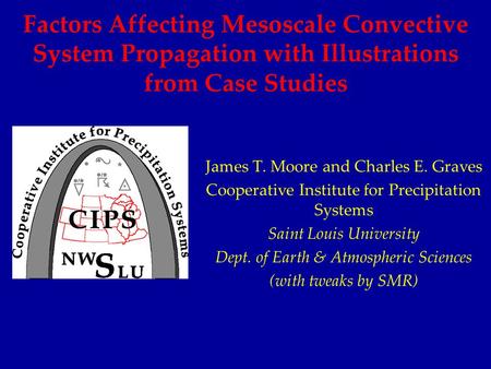 Factors Affecting Mesoscale Convective System Propagation with Illustrations from Case Studies James T. Moore and Charles E. Graves Cooperative Institute.