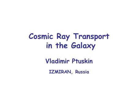 Cosmic Ray Transport in the Galaxy Vladimir Ptuskin IZMIRAN, Russia.