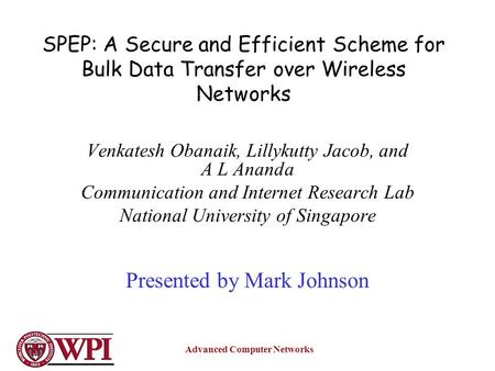 Advanced Computer Networks SPEP: A Secure and Efficient Scheme for Bulk Data Transfer over Wireless Networks Venkatesh Obanaik, Lillykutty Jacob, and A.