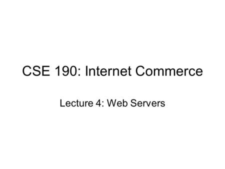 CSE 190: Internet Commerce Lecture 4: Web Servers.