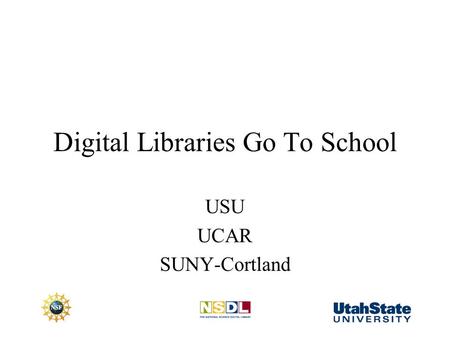 Digital Libraries Go To School USU UCAR SUNY-Cortland.