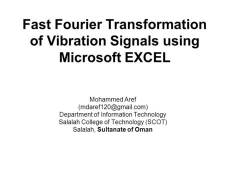 Fast Fourier Transformation of Vibration Signals using Microsoft EXCEL Mohammed Aref Department of Information Technology Salalah.