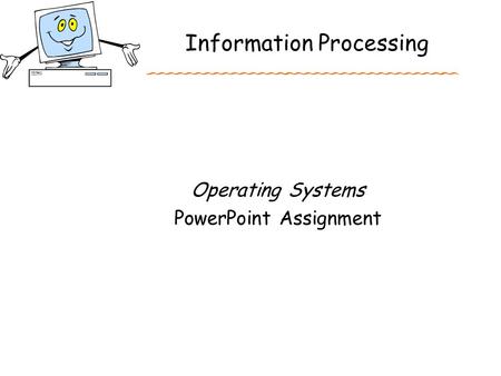 Information Processing Operating Systems PowerPoint Assignment.