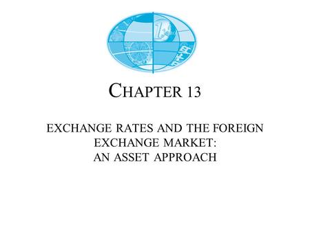 C HAPTER 13 EXCHANGE RATES AND THE FOREIGN EXCHANGE MARKET: AN ASSET APPROACH.