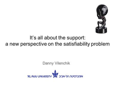 It’s all about the support: a new perspective on the satisfiability problem Danny Vilenchik.