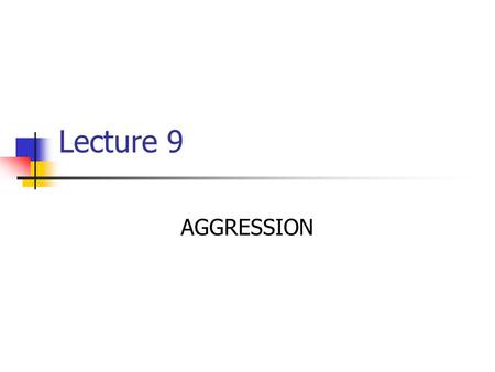 Lecture 9 AGGRESSION.