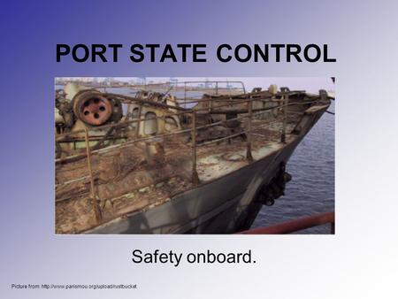 PORT STATE CONTROL Safety onboard. Picture from: