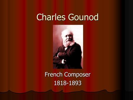 Charles Gounod French Composer 1818-1893. Biography Born in Paris, June 17, 1818 Born in Paris, June 17, 1818 Father – painter & engraver, Father – painter.