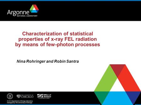 Characterization of statistical properties of x-ray FEL radiation by means of few-photon processes Nina Rohringer and Robin Santra.