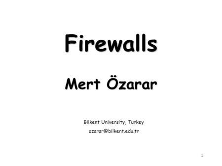 Firewalls1 Firewalls Mert Özarar Bilkent University, Turkey
