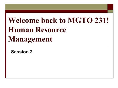 Welcome back to MGTO 231! Human Resource Management Session 2.