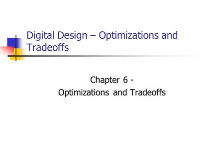 Digital Design – Optimizations and Tradeoffs