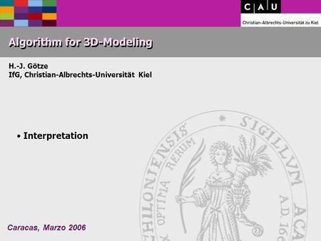 Caracas, Marzo 2006 Algorithm for 3D-Modeling H.-J. Götze IfG, Christian-Albrechts-Universität Kiel Interpretation Interpretation.