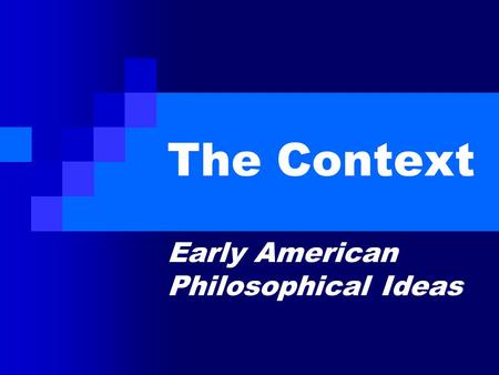 The Context Early American Philosophical Ideas. How to Define It American Philosophy = “Philosophy in the British Colonies that became the U.S. from mid.