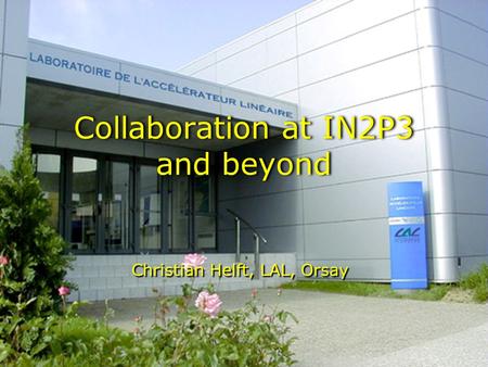 Collaboration at IN2P3 and beyond Christian Helft, LAL, Orsay.