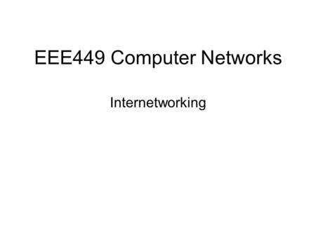 EEE449 Computer Networks Internetworking.