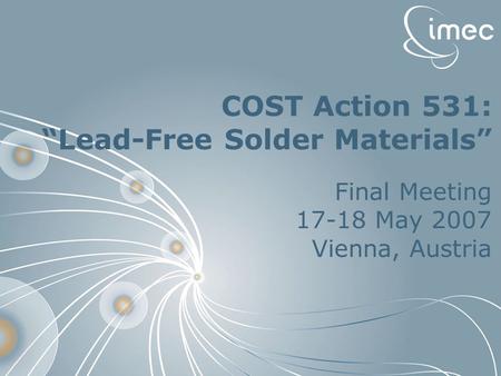 Lambrinou Konstantina  imec restricted 2007 1 COST Action 531: “Lead-Free Solder Materials” Final Meeting 17-18 May 2007 Vienna, Austria.