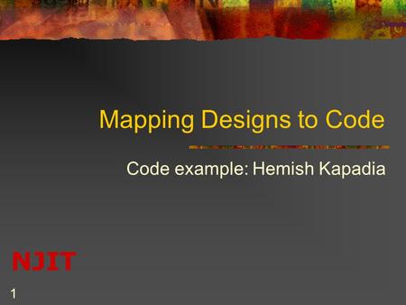 NJIT 1 Mapping Designs to Code Code example: Hemish Kapadia.