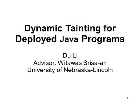 Dynamic Tainting for Deployed Java Programs Du Li Advisor: Witawas Srisa-an University of Nebraska-Lincoln 1.