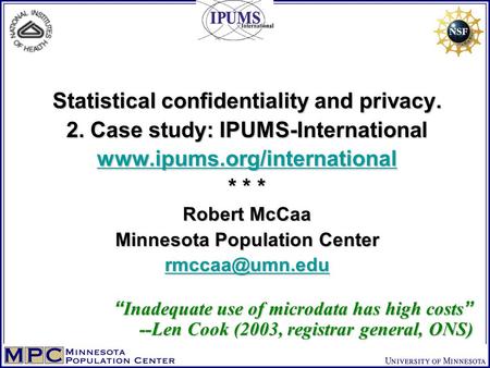Statistical confidentiality and privacy. 2. Case study: IPUMS-International www.ipums.org/international * * * Robert McCaa Minnesota Population Center.