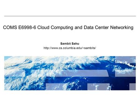 COMS E6998-6 Cloud Computing and Data Center Networking Sambit Sahu