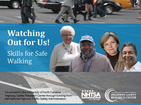 Watching Out for Us! Skills for Safe Walking Watching Out for Us! Skills for Safe Walking was developed by the Highway Safety Research Center at the University.