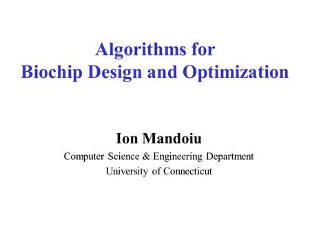Algorithms for Biochip Design and Optimization Ion Mandoiu Computer Science & Engineering Department University of Connecticut.