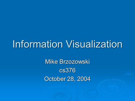 Information Visualization Mike Brzozowski cs376 October 28, 2004.