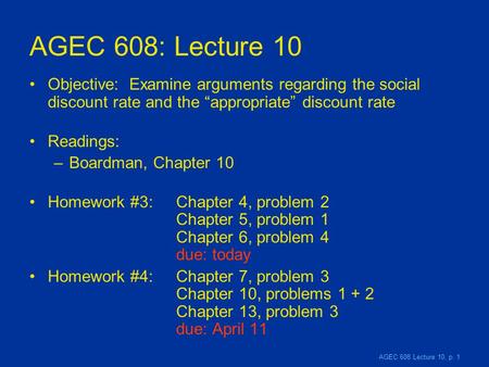 AGEC 608 Lecture 10, p. 1 AGEC 608: Lecture 10 Objective: Examine arguments regarding the social discount rate and the “appropriate” discount rate Readings:
