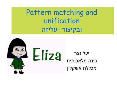 Pattern matching and unification ובקיצור - עליזה יעל נצר בינה מלאכותית מכללת אשקלון.