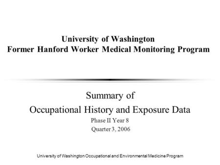 University of Washington Occupational and Environmental Medicine Program University of Washington Former Hanford Worker Medical Monitoring Program Summary.