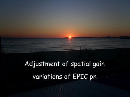 EPIC Calibration Meeting, Mallorca K. Dennerl, 2005 February 1 Adjustment of spatial gain variations Adjustment of spatial gain variations of EPIC pn.