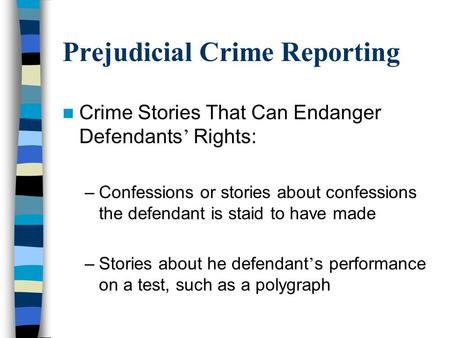Prejudicial Crime Reporting Crime Stories That Can Endanger Defendants ’ Rights: –Confessions or stories about confessions the defendant is staid to have.